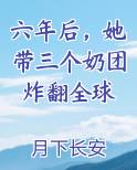 六年后，她带三个奶团炸翻全球免费阅读笔趣阁