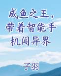 咸鱼之王，带着智能手机闯异界