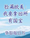 捡漏欧美：我要拿回所有国宝