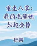 重生八零：我的毛熊媳妇超会撩